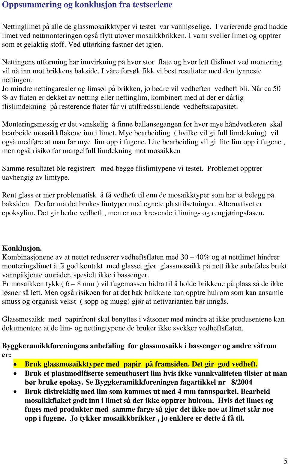 Nettingens utforming har innvirkning på hvor stor flate og hvor lett flislimet ved montering vil nå inn mot brikkens bakside. I våre forsøk fikk vi best resultater med den tynneste nettingen.