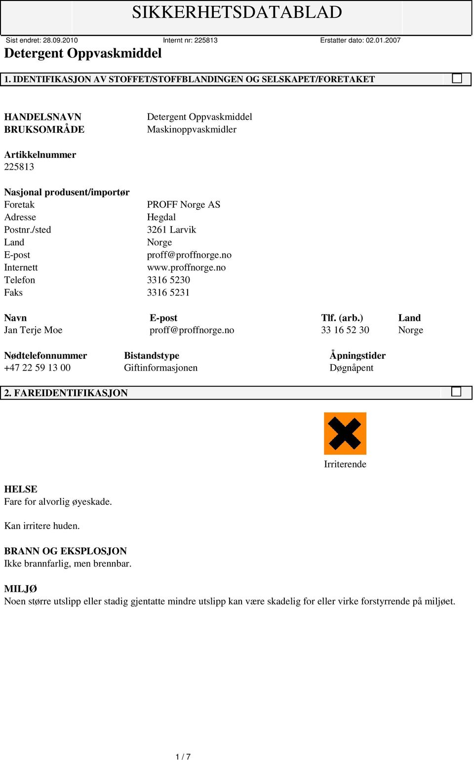 ) Land Jan Terje Moe proff@proffnorge.no 33 16 52 30 Norge Nødtelefonnummer Bistandstype Åpningstider +47 22 59 13 00 Giftinformasjonen Døgnåpent 2.