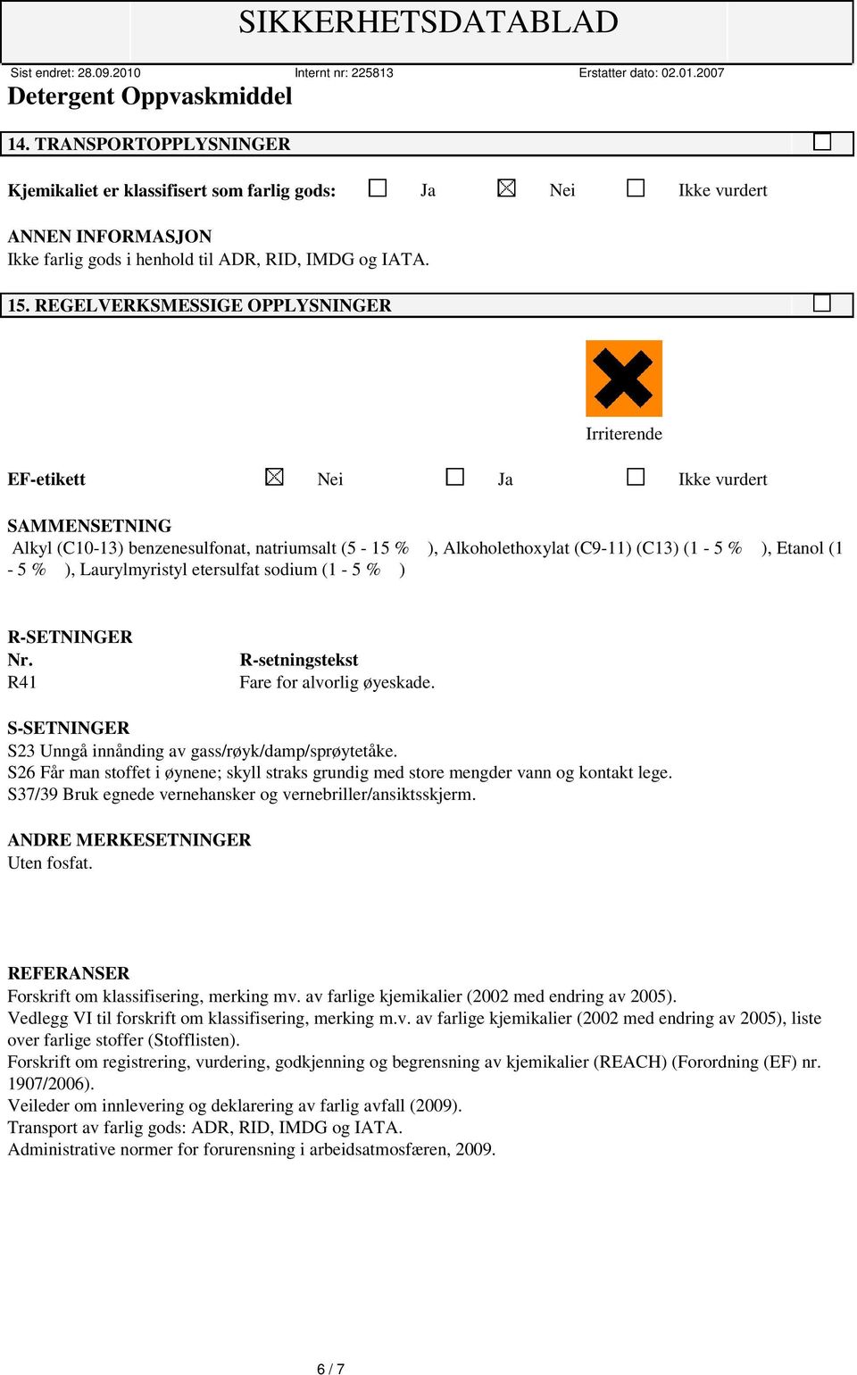 ), Laurylmyristyl etersulfat sodium (1-5 % ) R-SETNINGER Nr. R41 R-setningstekst S-SETNINGER S23 Unngå innånding av gass/røyk/damp/sprøytetåke.