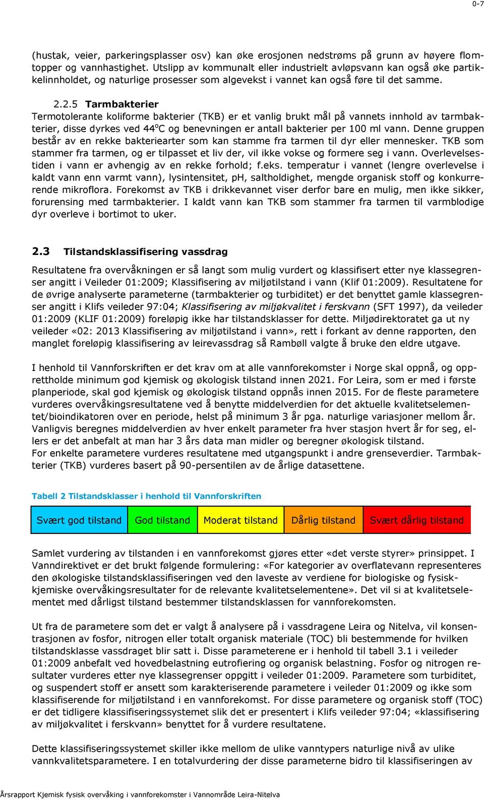 2.5 Tarmbakterier Termotolerante koliforme bakterier (TKB) er et vanlig brukt mål på vannets innhold av tarmbakterier, disse dyrkes ved 44 o C og benevningen er antall bakterier per 100 ml vann.