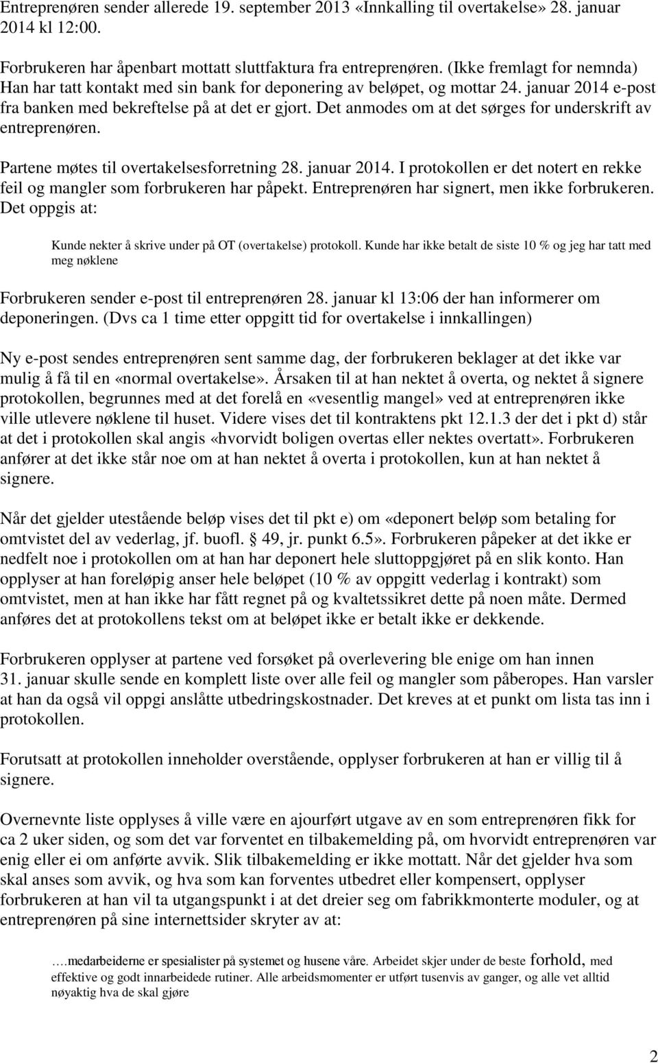 Det anmodes om at det sørges for underskrift av entreprenøren. Partene møtes til overtakelsesforretning 28. januar 2014.