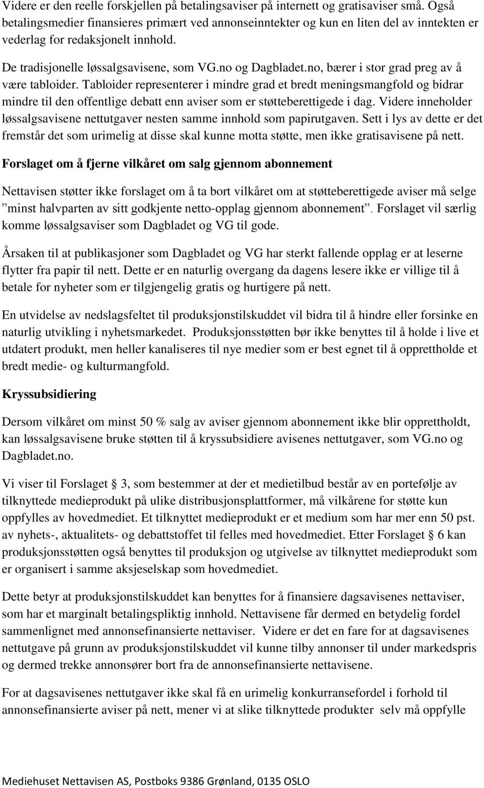 no, bærer i stor grad preg av å være tabloider. Tabloider representerer i mindre grad et bredt meningsmangfold og bidrar mindre til den offentlige debatt enn aviser som er støtteberettigede i dag.