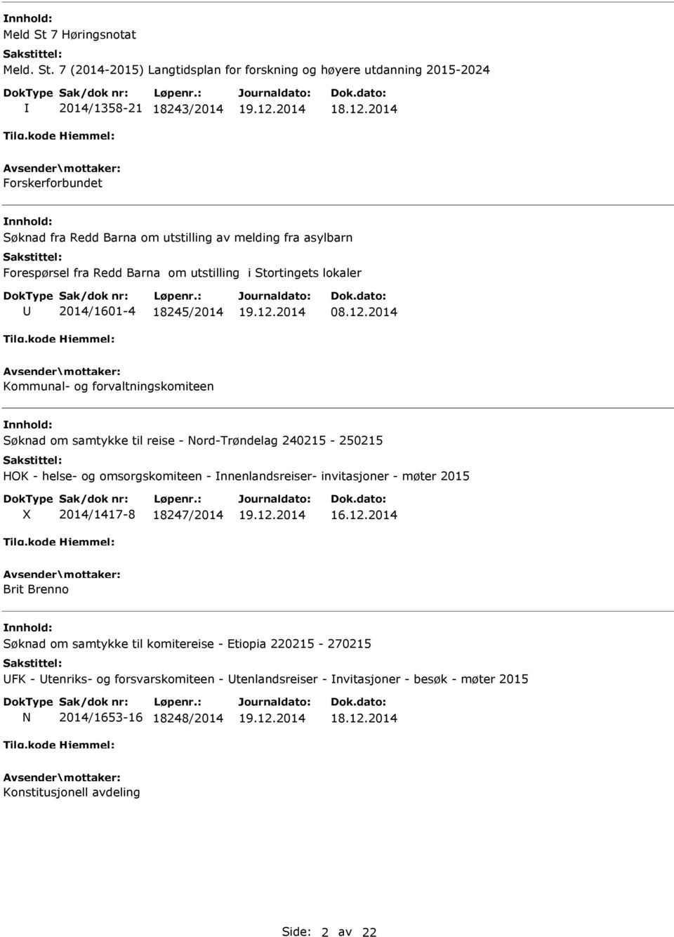 7 (2014-2015) Langtidsplan for forskning og høyere utdanning 2015-2024 2014/1358-21 18243/2014 Forskerforbundet Søknad fra Redd Barna om utstilling av melding fra asylbarn