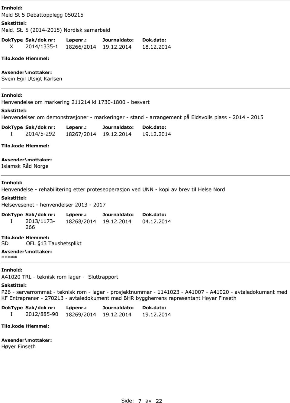 5 (2014-2015) Nordisk samarbeid 2014/1335-1 18266/2014 Svein Egil tsigt Karlsen Henvendelse om markering 211214 kl 1730-1800 - besvart Henvendelser om demonstrasjoner - markeringer - stand -