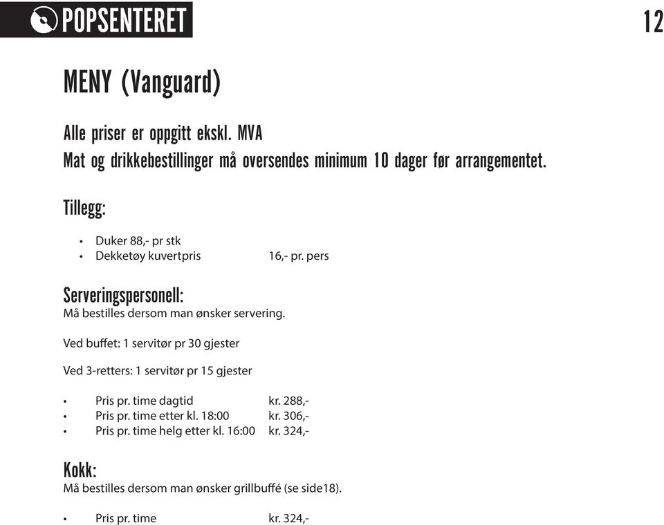 Ved buffet: 1 servitør pr 30 gjester Ved 3-retters: 1 servitør pr 15 gjester Pris pr. time dagtid kr. 288,- Pris pr. time etter kl.