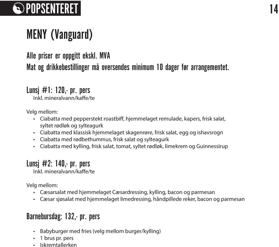 egg og ishavsrogn Ciabatta med rødbethummus, frisk salat og sylteagurk Ciabatta med kylling, frisk salat, tomat, syltet rødløk, limekrem og Guinnessirup Lunsj #2: 140,- pr. pers Inkl.