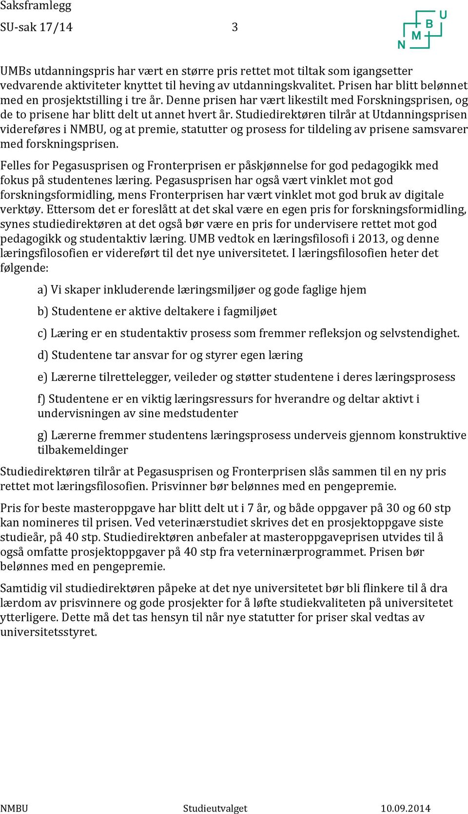 Studiedirektøren tilrår at Utdanningsprisen videreføres i NMBU, og at premie, statutter og prosess for tildeling av prisene samsvarer med forskningsprisen.