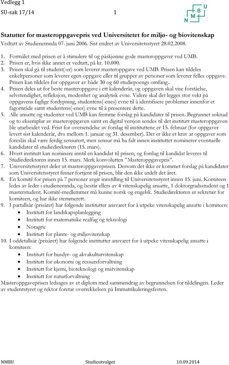 Prisen kan tildeles enkeltpersoner som leverer egen oppgave eller til grupper av personer som leverer felles oppgave. Prisen kan tildeles for oppgaver av både 30 og 60 studiepoengs omfang.. 4.