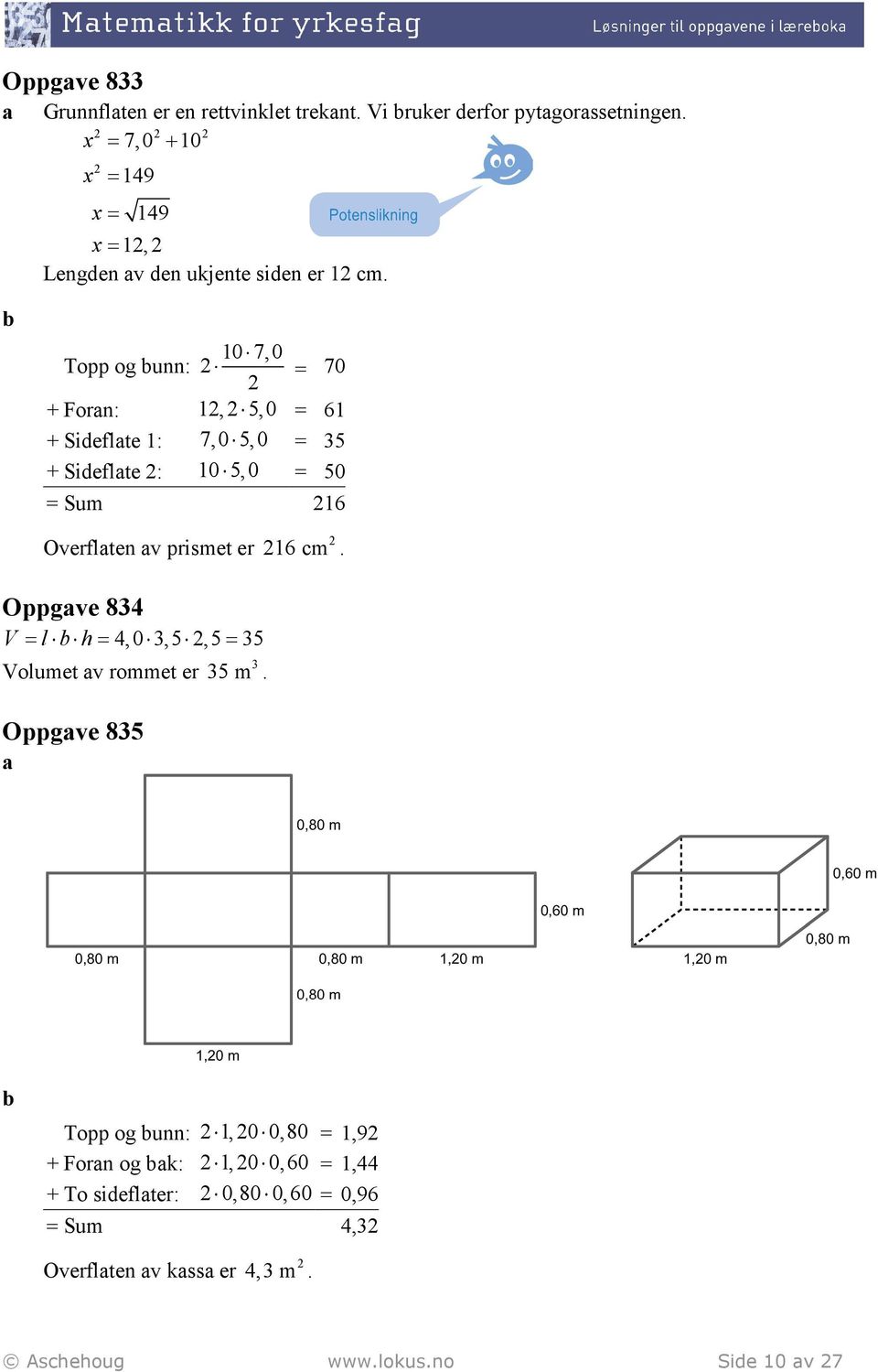 10 7,0 Topp og unn: = 70 + Forn: 1, 5,0 = 61 + Sideflte 1: 7,0 5,0 = 5 + Sideflte : 10 5, 0 = 50 = Sum 16 Overflten v prismet er