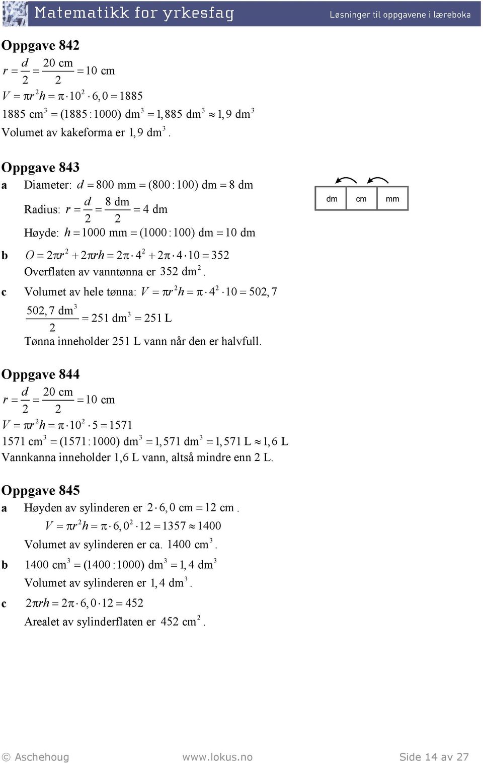 4 4 10 5 Volumet v hele tønn: V 50,7 dm 51 dm = = 51 L =π rh=π = 4 10 50, 7 Tønn inneholder 51 L vnn når den er hlvfull.