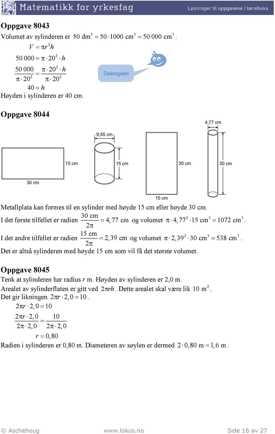 π 15 m I det ndre tilfellet er rdien =,9 m og volumet π,9 0 m = 58 m. π Det er ltså sylinderen med høyde 15 m som vil få det største volumet. Oppgve 8045 Tenk t sylinderen hr rdius r m.