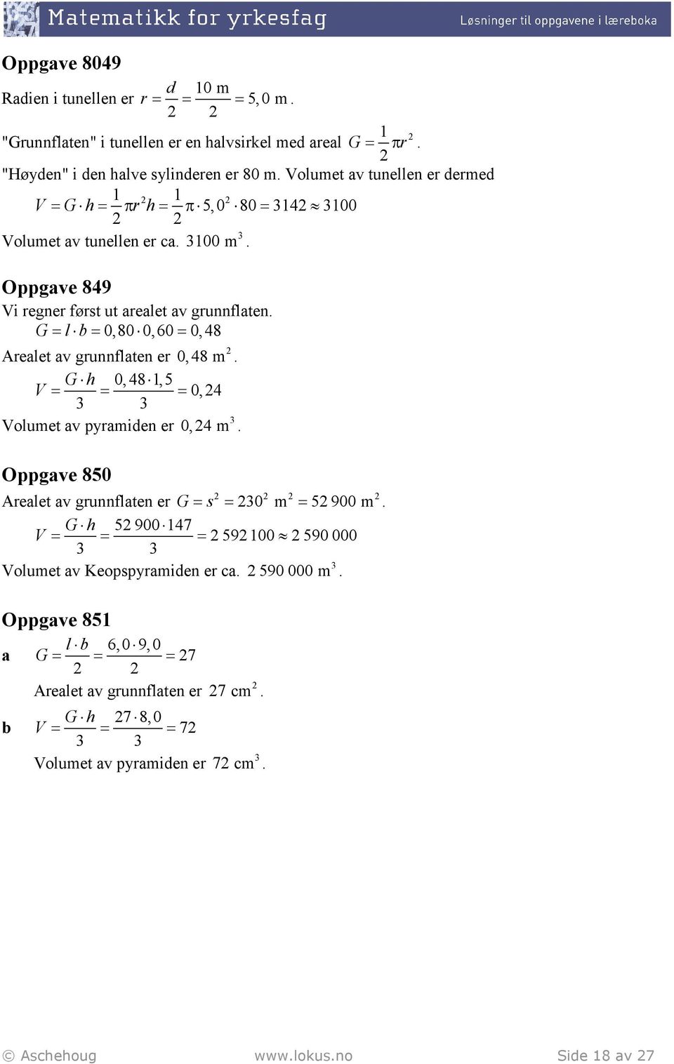 G = l = 0,80 0, 60 = 0, 48 Arelet v grunnflten er 0, 48 m. G h 0, 48 1, 5 V = = = 0, 4 Volumet v pyrmiden er 0, 4 m.