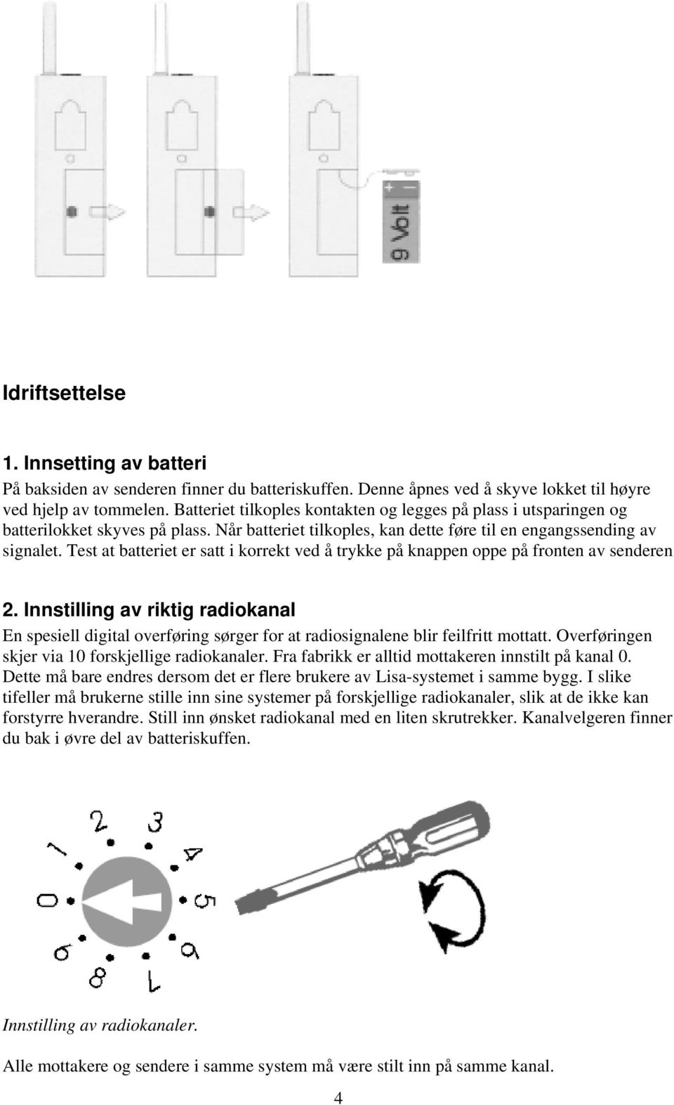 Test at batteriet er satt i korrekt ved å trykke på knappen oppe på fronten av senderen 2.