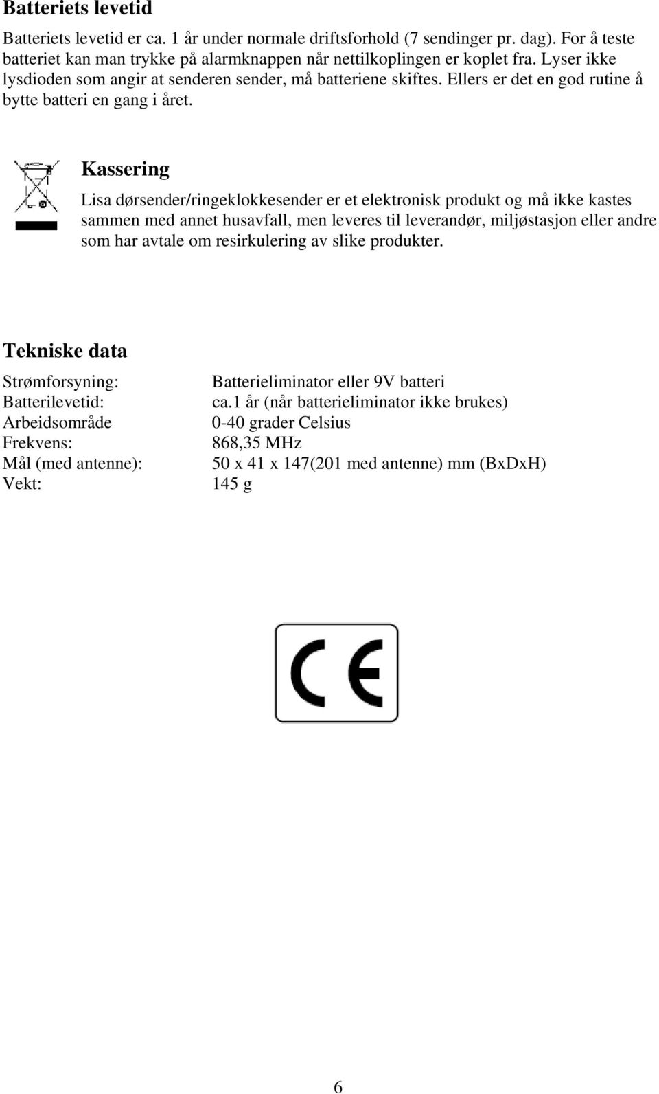 Kassering Lisa dørsender/ringeklokkesender er et elektronisk produkt og må ikke kastes sammen med annet husavfall, men leveres til leverandør, miljøstasjon eller andre som har avtale om resirkulering