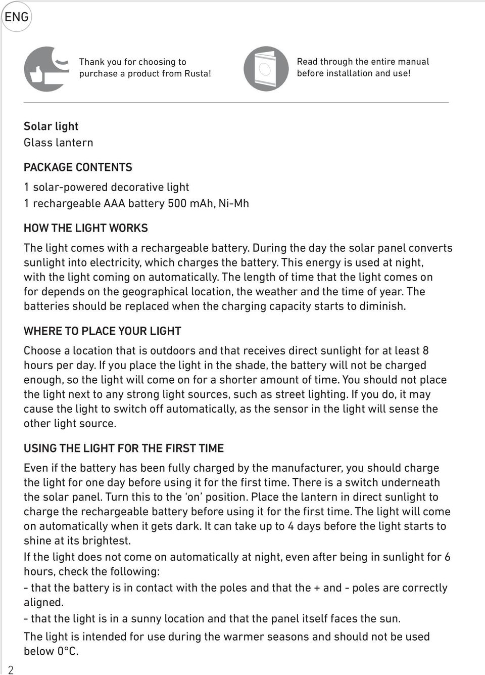 During the day the solar panel converts sunlight into electricity, which charges the battery. This energy is used at night, with the light coming on automatically.