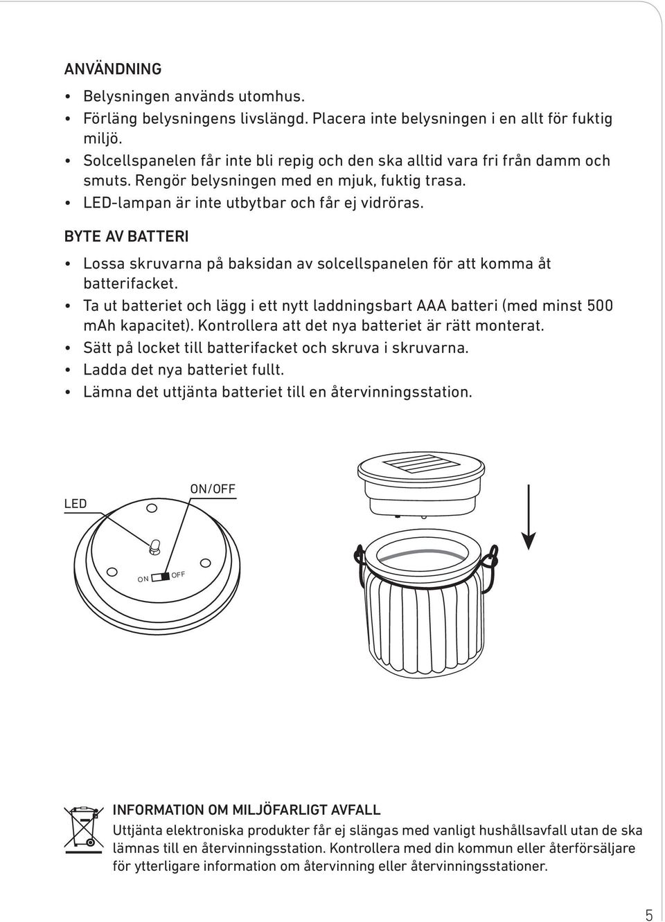 BYTE AV BATTERI Lossa skruvarna på baksidan av solcellspanelen för att komma åt batterifacket. Ta ut batteriet och lägg i ett nytt laddningsbart AAA batteri (med minst 500 mah kapacitet).