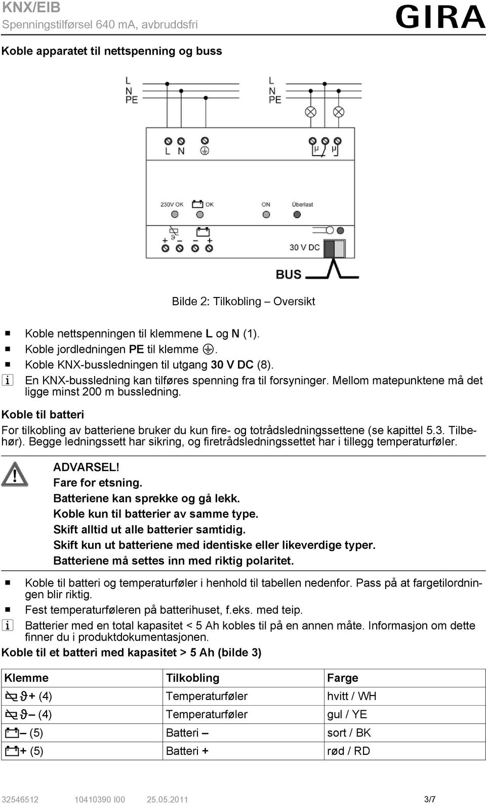 Koble til batteri For tilkobling av batteriene bruker du kun fire- og totrådsledningssettene (se kapittel 5.3. Tilbehør).