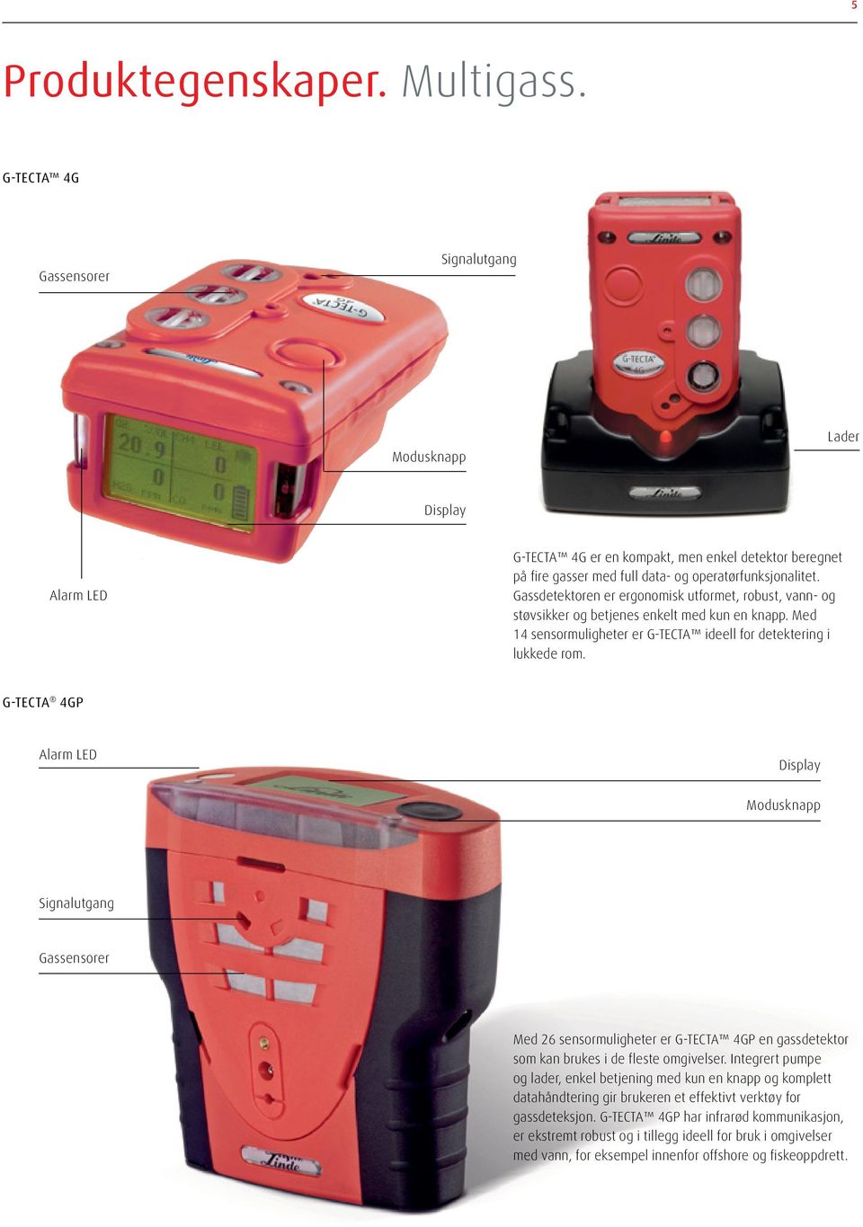 Gassdetektoren er ergonomisk utformet, robust, vann- og støvsikker og betjenes enkelt med kun en knapp. Med 14 sensormuligheter er G-TECTA ideell for detektering i lukkede rom.