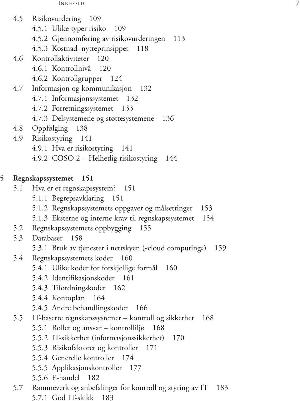 9 Risikostyring 141 4.9.1 Hva er risikostyring 141 4.9.2 COSO 2 Helhetlig risikostyring 144 5 Regnskapssystemet 151 5.1 Hva er et regnskapssystem? 151 5.1.1 Begrepsavklaring 151 5.1.2 Regnskapssystemets oppgaver og målsettinger 153 5.