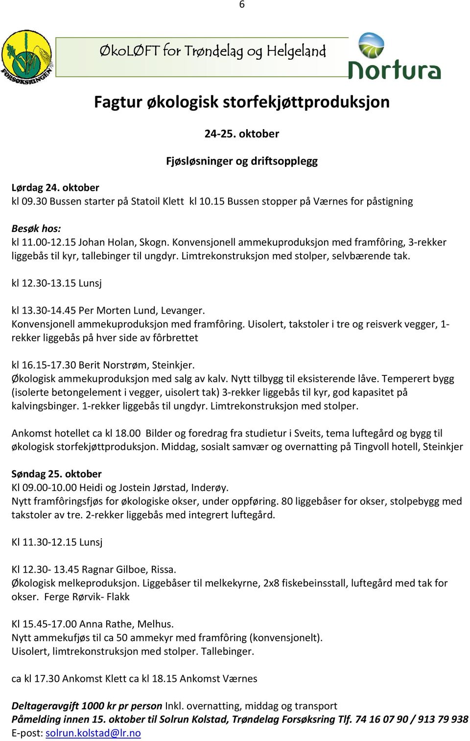 Limtrekonstruksjon med stolper, selvbærende tak. kl 12.30 13.15 Lunsj kl 13.30 14.45 Per Morten Lund, Levanger. Konvensjonell ammekuproduksjon med framfôring.