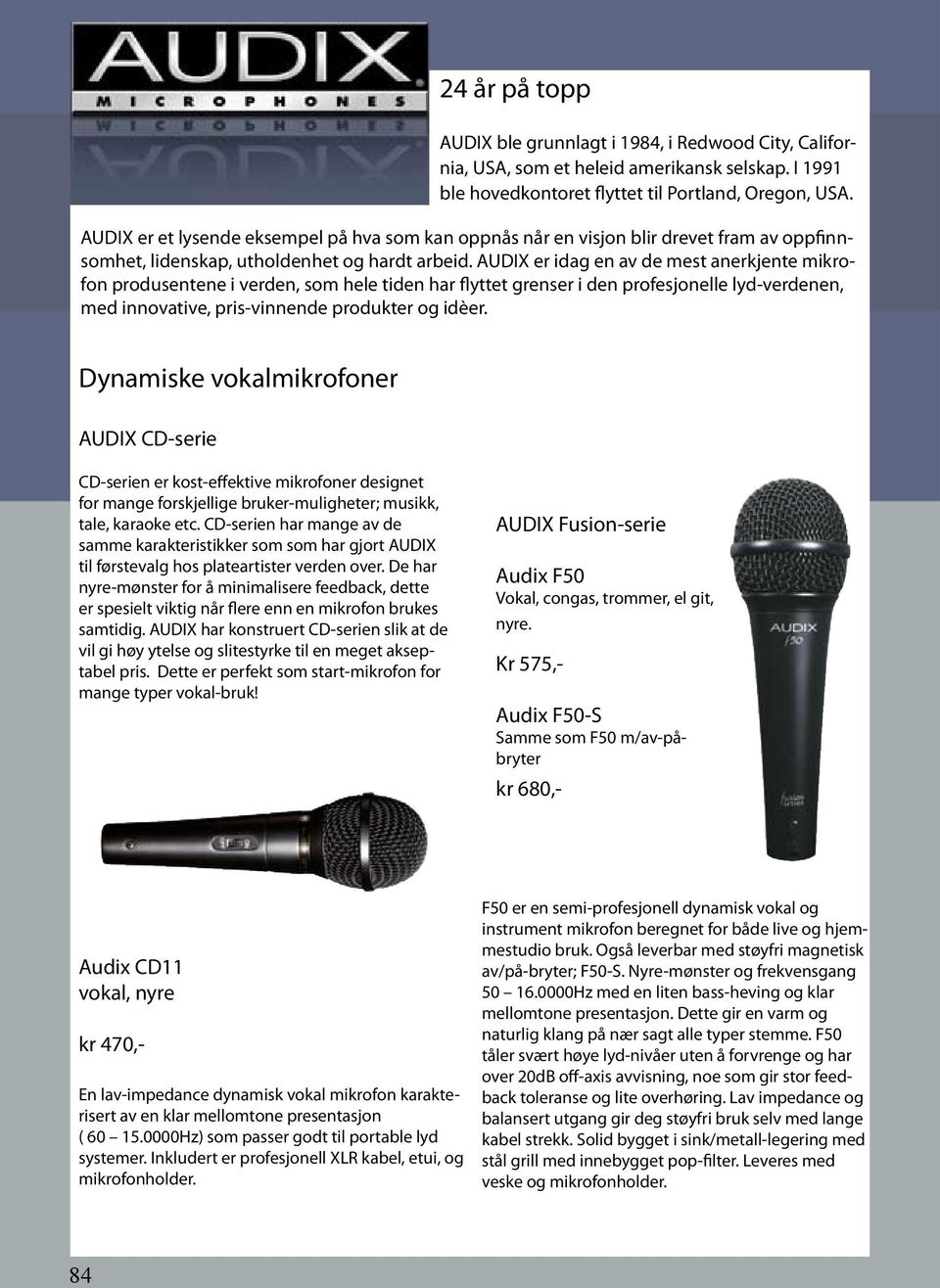 AUDIX er idag en av de mest anerkjente mikrofon produsentene i verden, som hele tiden har flyttet grenser i den profesjonelle lyd-verdenen, med innovative, pris-vinnende produkter og idèer.