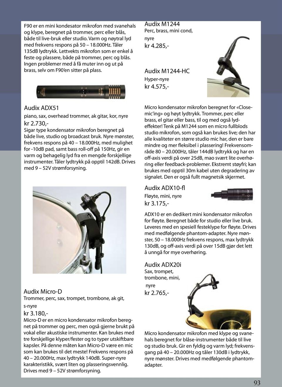 Audix M1244 Perc, brass, mini cond, nyre kr 4.285,- Audix M1244-HC Hyper-nyre kr 4.575,- Audix ADX51 piano, sax, overhead trommer, ak gitar, kor, nyre kr 2.