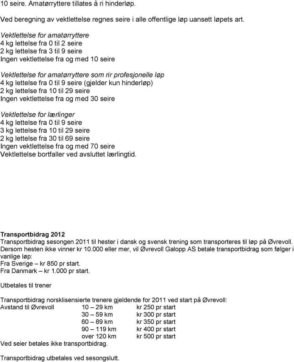 lettelse fra 0 til 9 seire (gjelder kun hinderløp) 2 kg lettelse fra 10 til 29 seire Ingen vektlettelse fra og med 30 seire Vektlettelse for lærlinger 4 kg lettelse fra 0 til 9 seire 3 kg lettelse