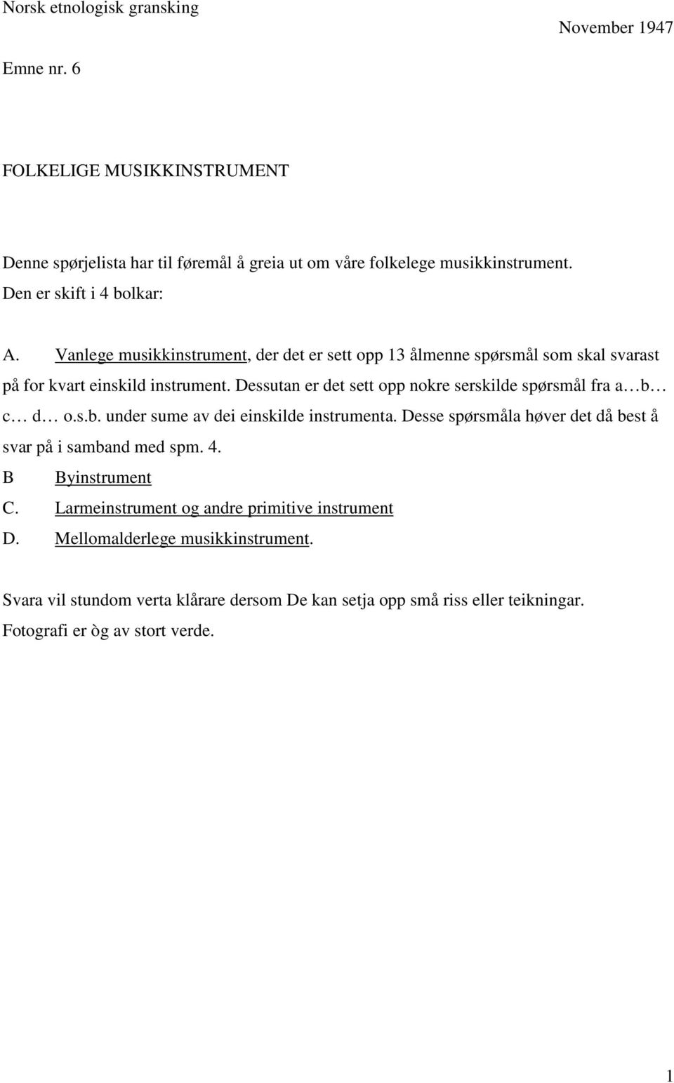 Dessutan er det sett opp nokre serskilde spørsmål fra a b c d o.s.b. under sume av dei einskilde instrumenta. Desse spørsmåla høver det då best å svar på i samband med spm. 4.