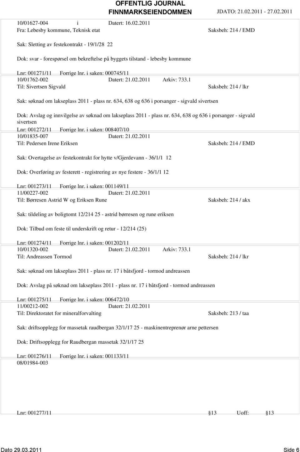 Forrige lnr. i saken: 000745/11 10/01762-002 Datert: 21.02.2011 Arkiv: 733.1 Til: Sivertsen Sigvald Sak: søknad om lakseplass 2011 - plass nr.