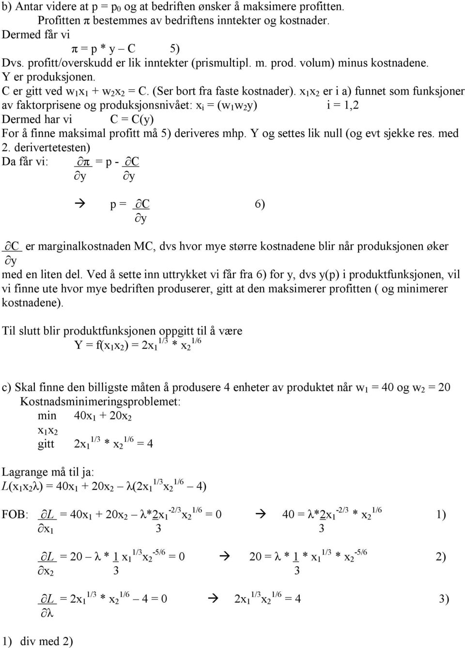 x 1 x 2 er i a) funnet som funksjoner av faktorprisene og produksjonsnivået: x i = (w 1 w 2 y) i = 1,2 Dermed har vi C = C(y) For å finne maksimal profitt må 5) deriveres mhp.