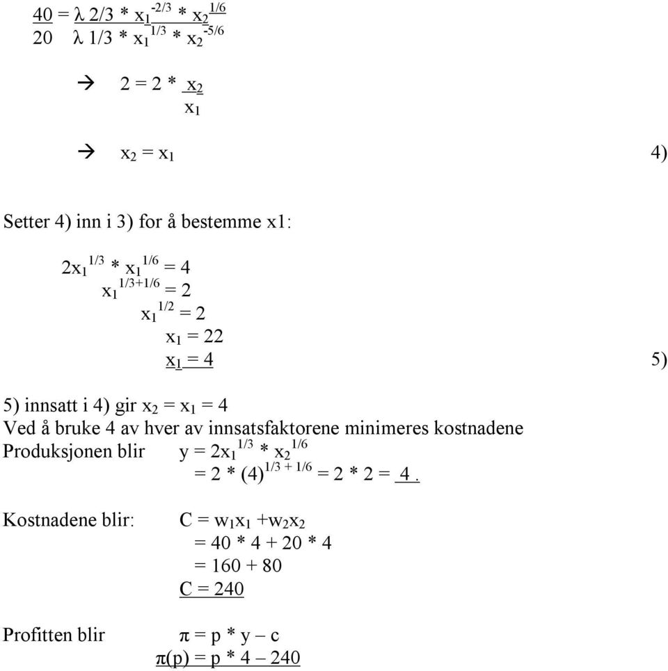 å bruke 4 av hver av innsatsfaktorene minimeres kostnadene Produksjonen blir y = 2x 1 1/3 * x 2 1/6 = 2 * (4) 1/3 + 1/6 =