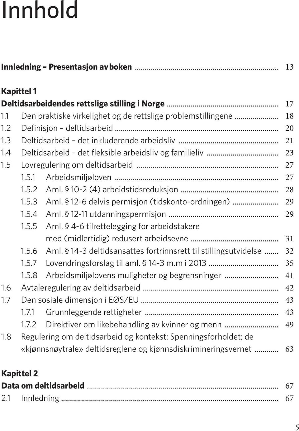 .. 27 1.5.2 Aml. 10-2 (4) arbeidstidsreduksjon... 28 1.5.3 Aml. 12-6 delvis permisjon (tidskonto-ordningen)... 29 1.5.4 Aml. 12-11 utdanningspermisjon... 29 1.5.5 Aml.