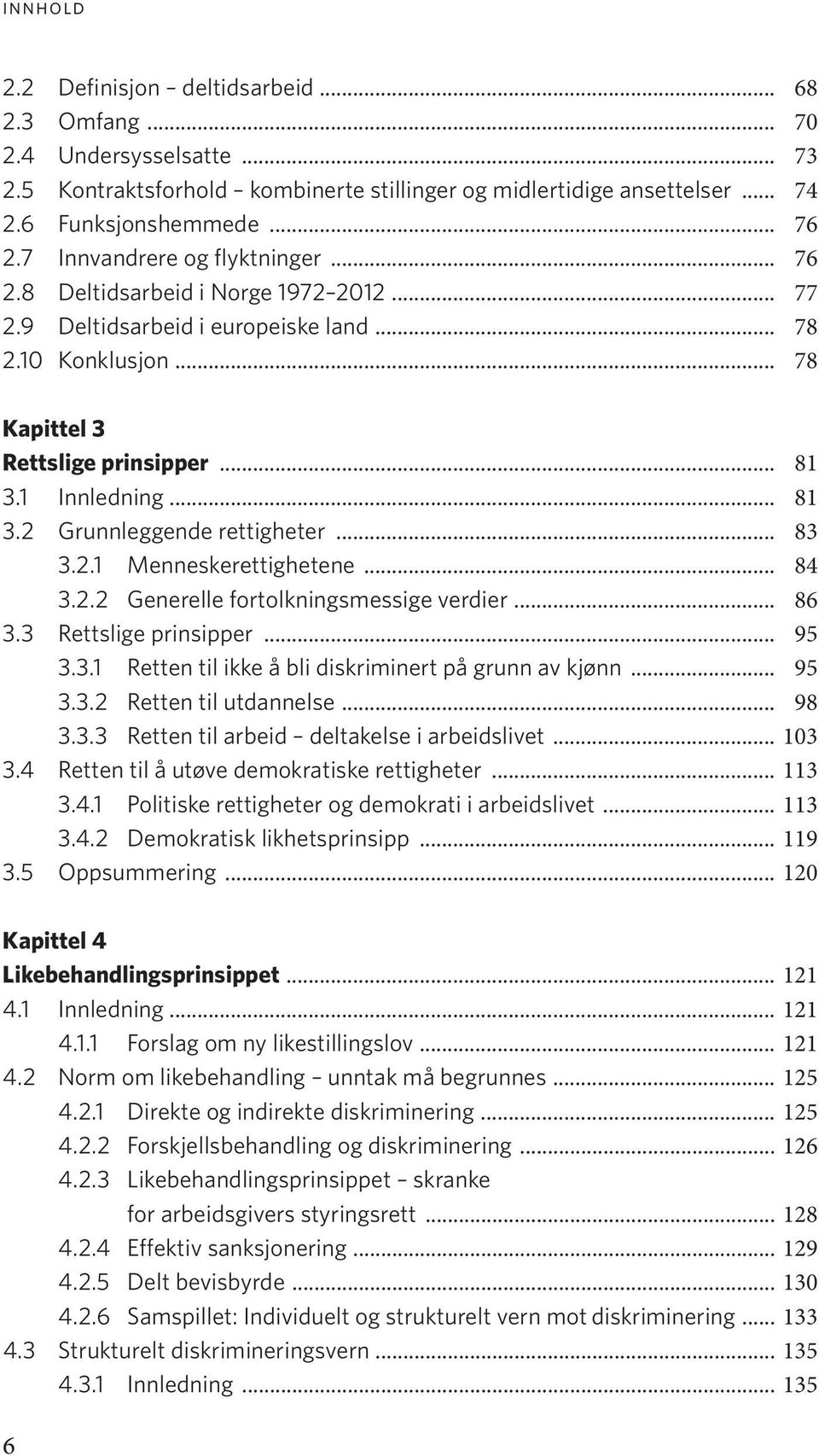 1 Innledning... 81 3.2 Grunnleggende rettigheter... 83 3.2.1 Menneskerettighetene... 84 3.2.2 Generelle fortolkningsmessige verdier... 86 3.3 Rettslige prinsipper... 95 3.3.1 Retten til ikke å bli diskriminert på grunn av kjønn.