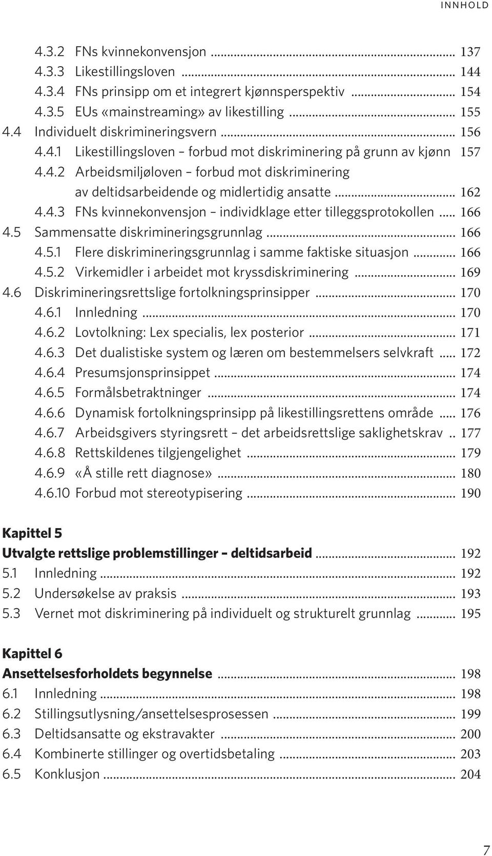 .. 162 4.4.3 FNs kvinnekonvensjon individklage etter tilleggsprotokollen... 166 4.5 Sammensatte diskrimineringsgrunnlag... 166 4.5.1 Flere diskrimineringsgrunnlag i samme faktiske situasjon... 166 4.5.2 Virkemidler i arbeidet mot kryssdiskriminering.