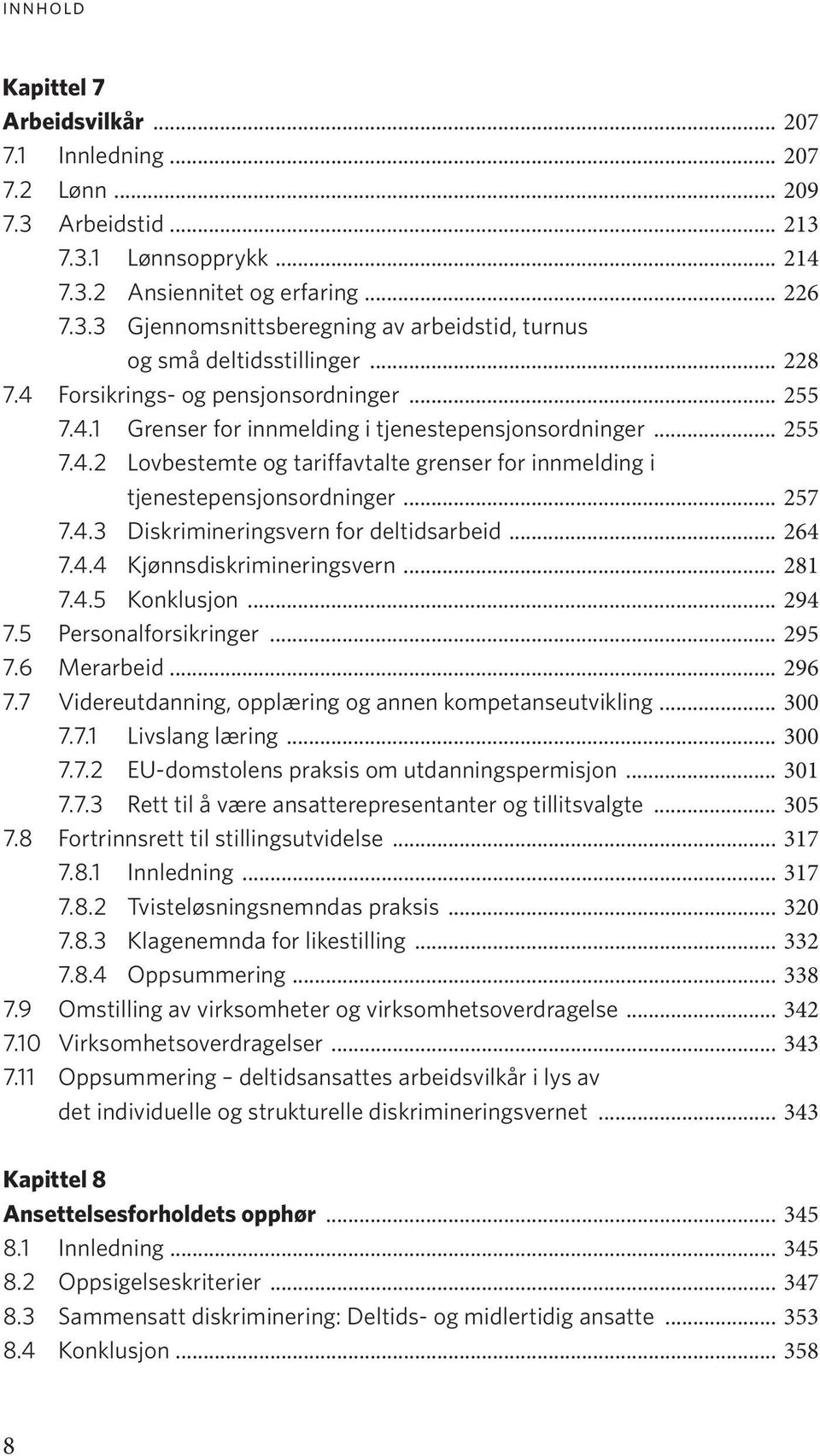 .. 257 7.4.3 Diskrimineringsvern for deltidsarbeid... 264 7.4.4 Kjønnsdiskrimineringsvern... 281 7.4.5 Konklusjon... 294 7.5 Personalforsikringer... 295 7.6 Merarbeid... 296 7.