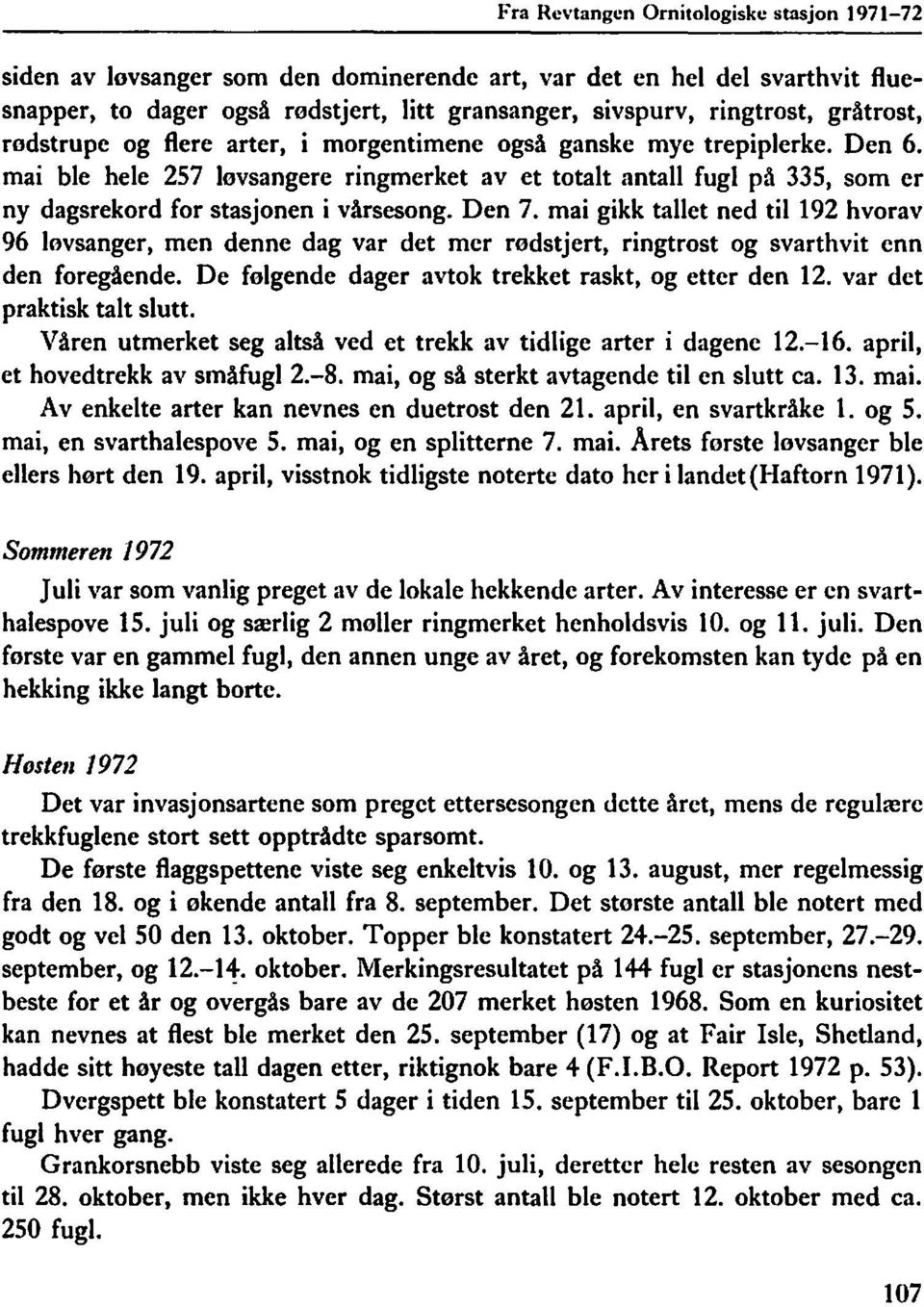 mai ble hele 57 løvsangere ringmerket av et totalt antall fugl på 335, som er ny dagsrekord for stasjonen i vårsesong. Den 7.