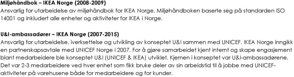 U&I-ambassadører IKEA Norge (2007-2015) Ansvarlig for utarbeidelse, iverksettelse og utvikling av konseptet U&I sammen med UNICEF.