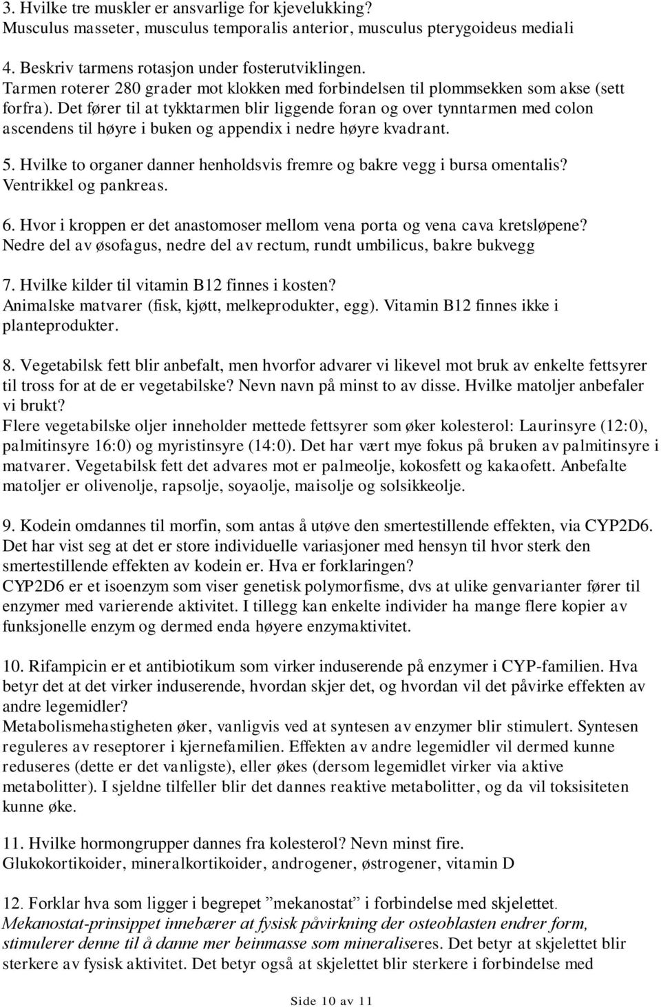 Det fører til at tykktarmen blir liggende foran og over tynntarmen med colon ascendens til høyre i buken og appendix i nedre høyre kvadrant. 5.