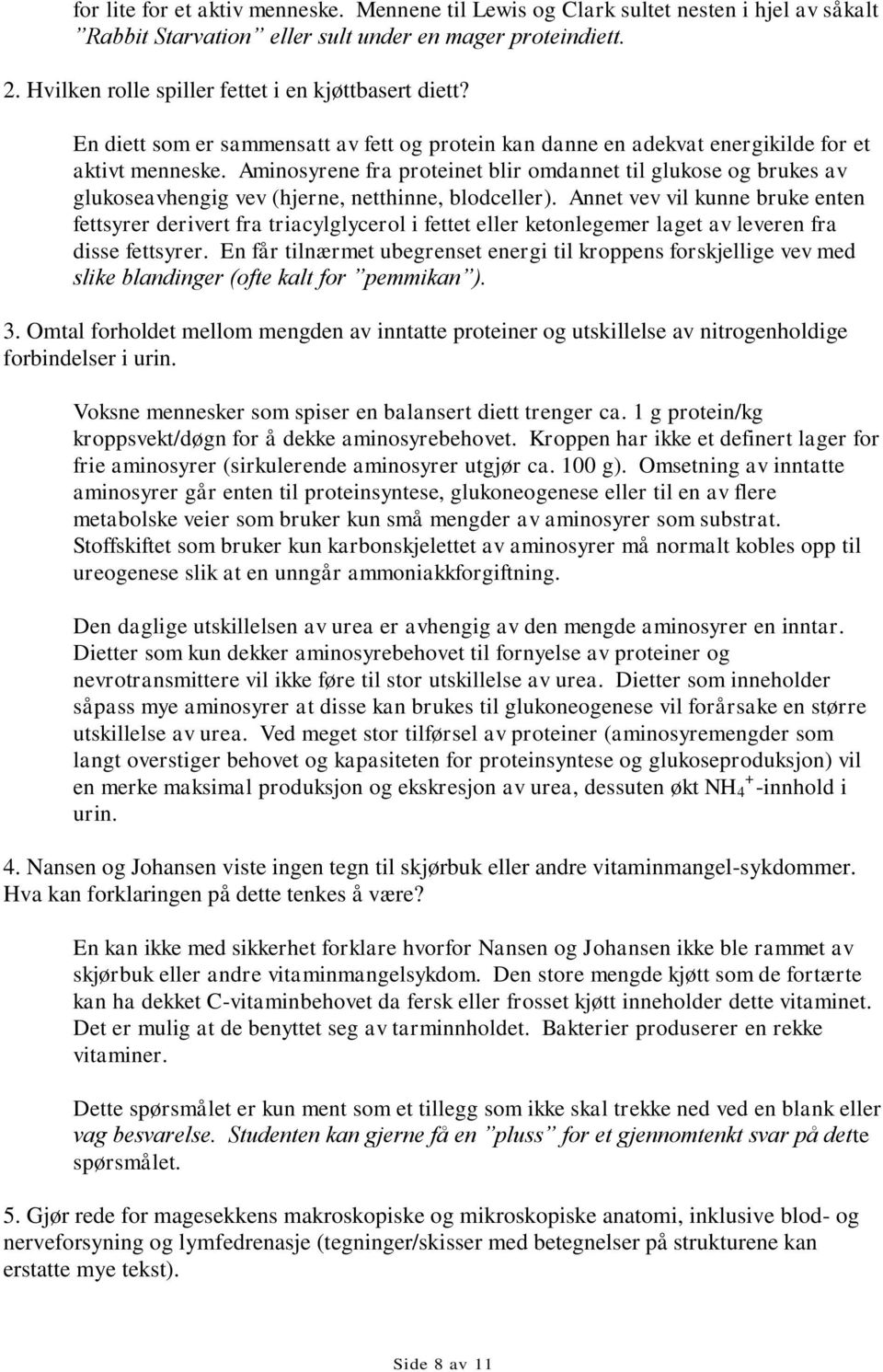 Aminosyrene fra proteinet blir omdannet til glukose og brukes av glukoseavhengig vev (hjerne, netthinne, blodceller).