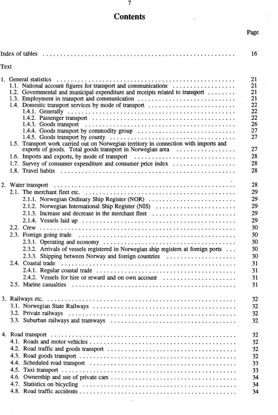 4.5. Goods transport by county 27 1.5. Transport work carried out on Norwegian territory in connection with imports and exports of goods. Total goods transport in Norwegian area 27 1.6.