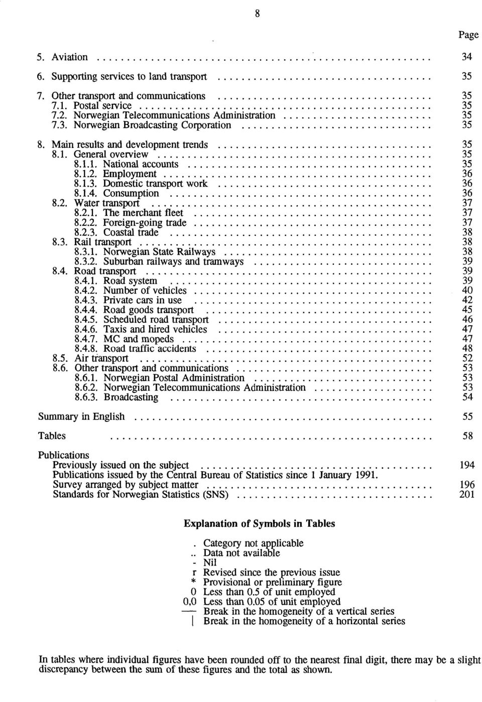 2.2. Foreign-going trade 37 8.2.3. Coastal trade 38 8.3. Rail transport 38 8.3.1. Norwegian State Railways 38 8.3.2. Suburban railways and tramways 39 8.4. Road transport 39 8.4.1. Road system 39 8.4.2. Number of vehicles 40 8.