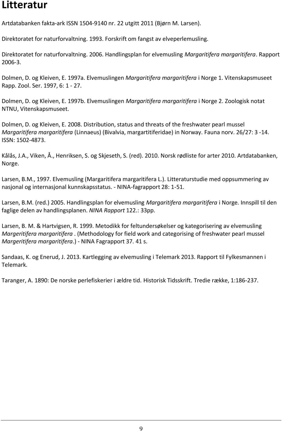 Elvemuslingen Margaritifera margaritifera i Norge 1. Vitenskapsmuseet Rapp. Zool. Ser. 1997, 6: 1-27. Dolmen, D. og Kleiven, E. 1997b. Elvemuslingen Margaritifera margaritifera i Norge 2.