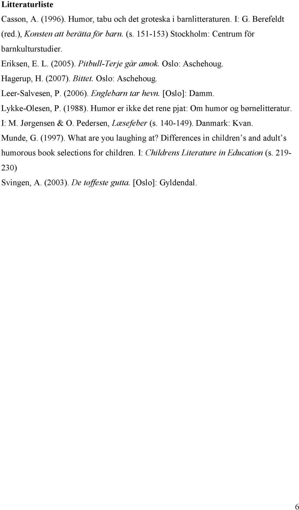 Englebarn tar hevn. [Oslo]: Damm. Lykke-Olesen, P. (1988). Humor er ikke det rene pjat: Om humor og børnelitteratur. I: M. Jørgensen & O. Pedersen, Læsefeber (s. 140-149). Danmark: Kvan.