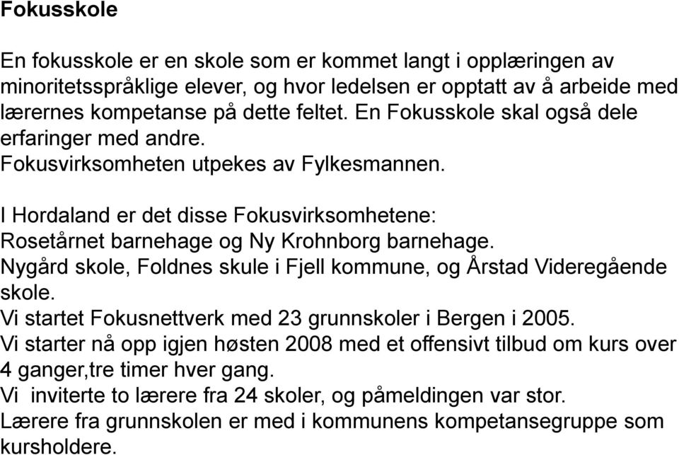 Nygård skole, Foldnes skule i Fjell kommune, og Årstad Videregående skole. Vi startet Fokusnettverk med 23 grunnskoler i Bergen i 2005.