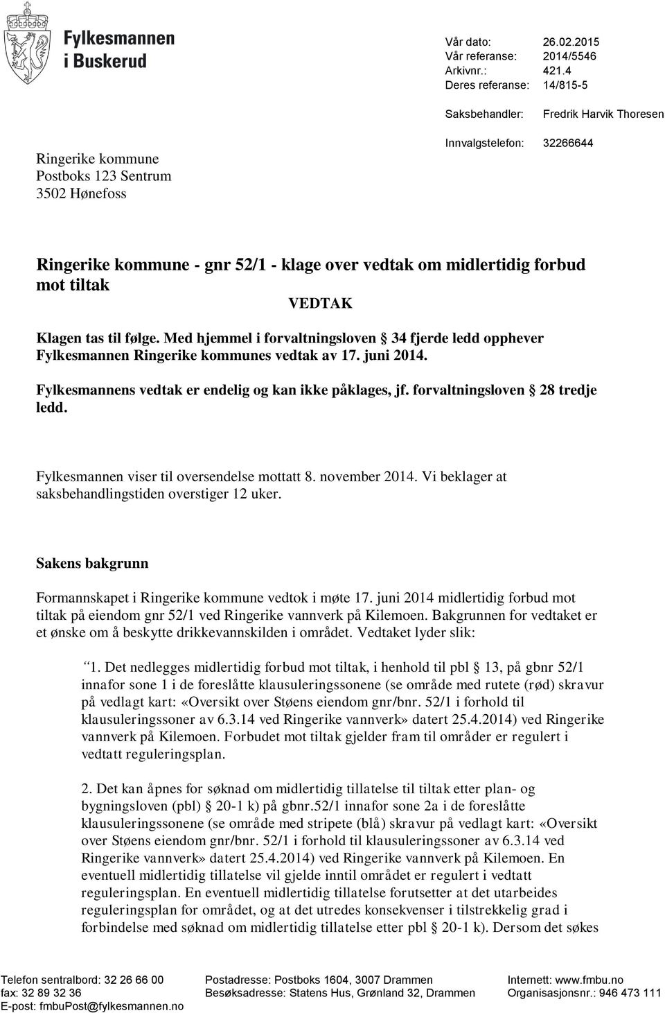 midlertidig forbud mot tiltak VEDTAK Klagen tas til følge. Med hjemmel i forvaltningsloven 34 fjerde ledd opphever Fylkesmannen Ringerike kommunes vedtak av 17. juni 2014.