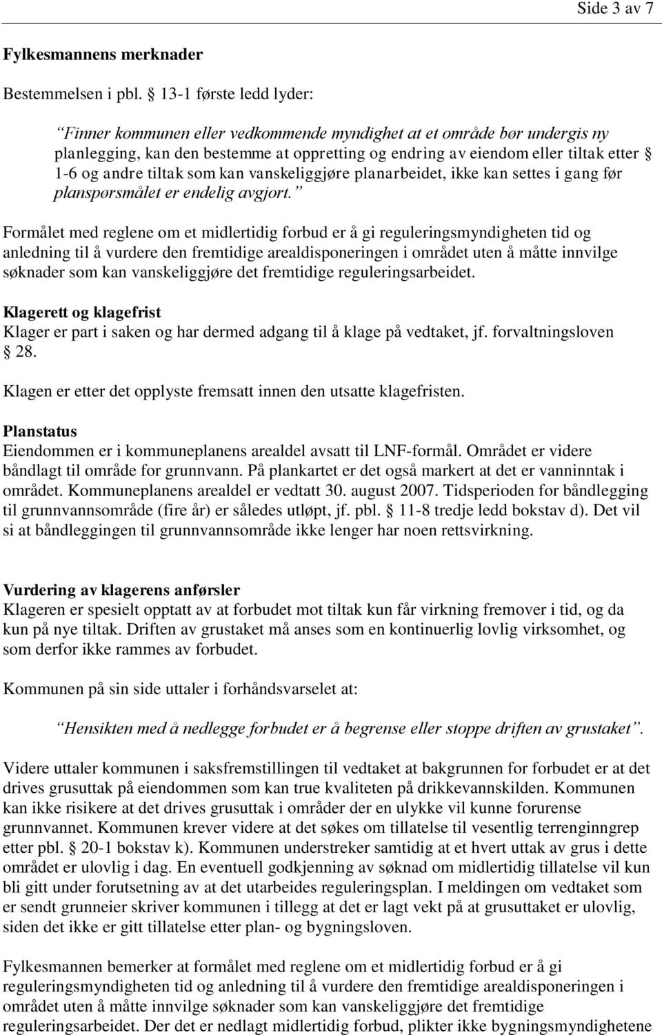 tiltak som kan vanskeliggjøre planarbeidet, ikke kan settes i gang før planspørsmålet er endelig avgjort.