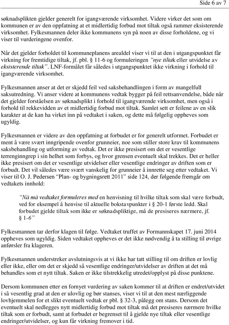 Når det gjelder forholdet til kommuneplanens arealdel viser vi til at den i utgangspunktet får virkning for fremtidige tiltak, jf. pbl.