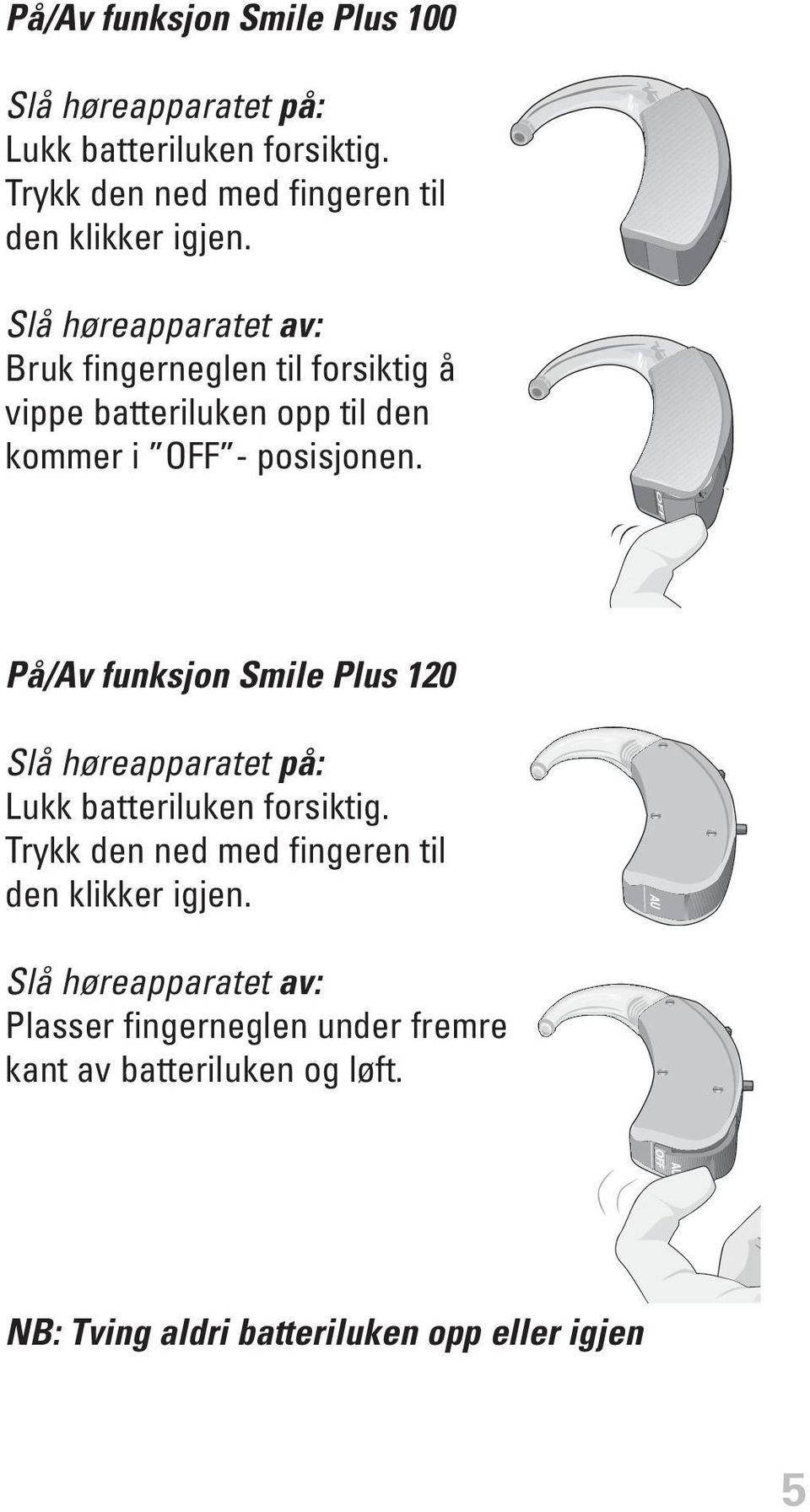 Slå høreapparatet av: Bruk fingerneglen til forsiktig å vippe batteriluken opp til den kommer i OFF - posisjonen.