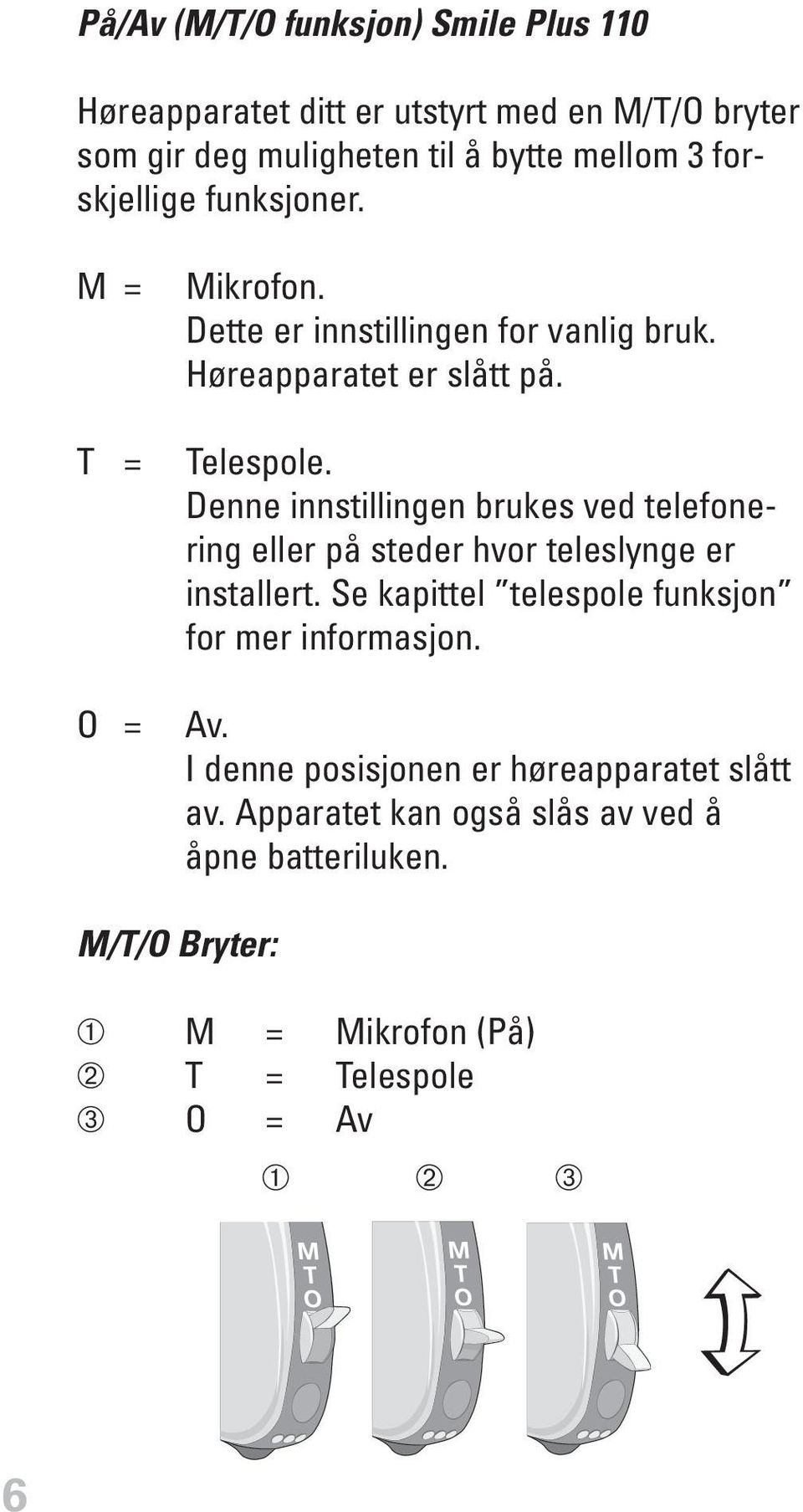 Denne innstillingen brukes ved telefonering eller på steder hvor teleslynge er installert. Se kapittel telespole funksjon for mer informasjon.