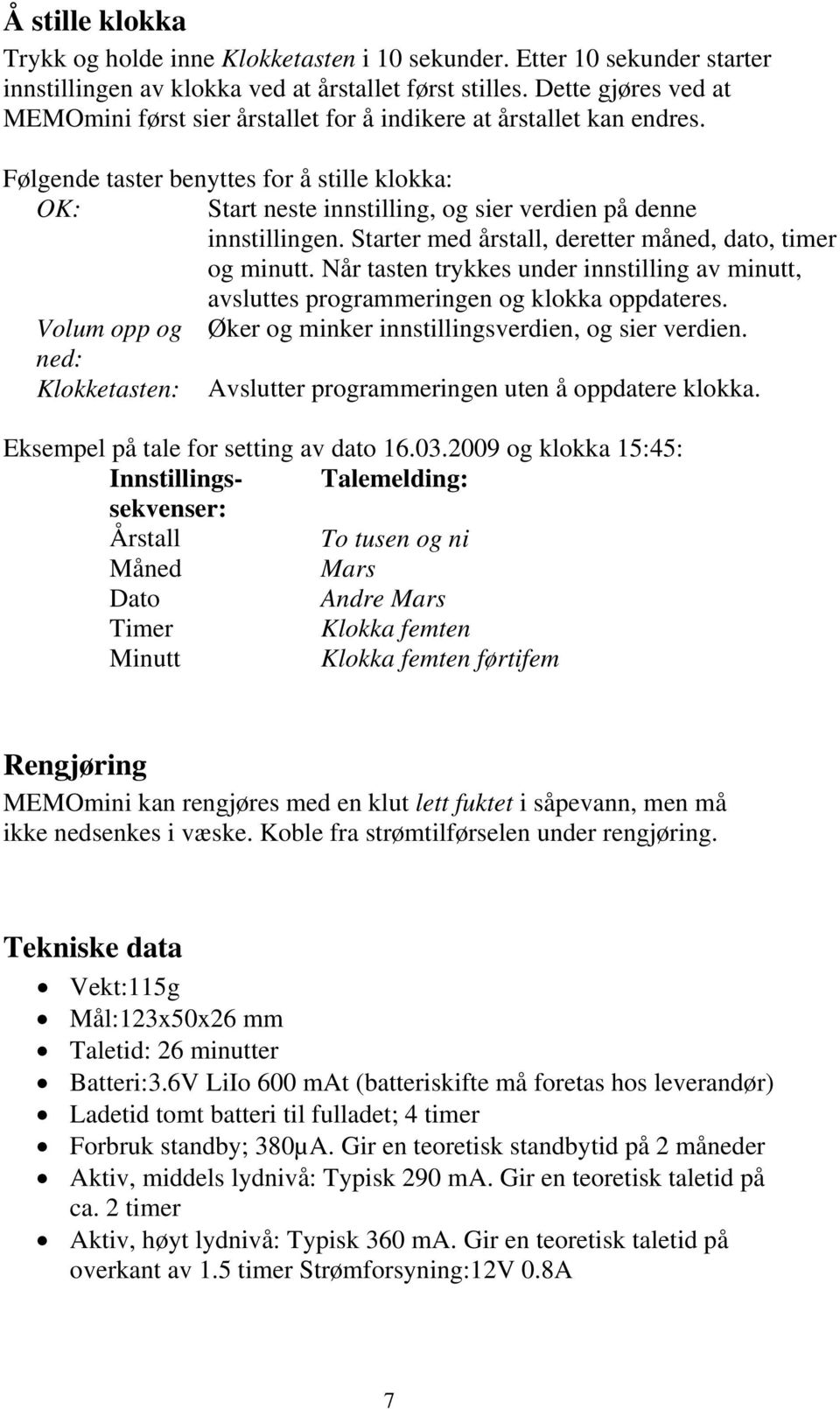 Følgende taster benyttes for å stille klokka: OK: Start neste innstilling, og sier verdien på denne innstillingen. Starter med årstall, deretter måned, dato, timer og minutt.